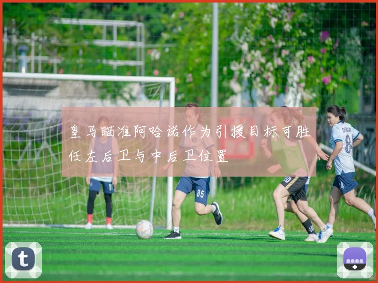 皇马瞄准阿哈诺作为引援目标可胜任左后卫与中后卫位置